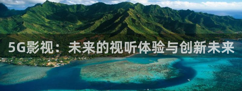 即看影视app敢注册吗安全吗：5G影视：未来的视听体验与创新未来